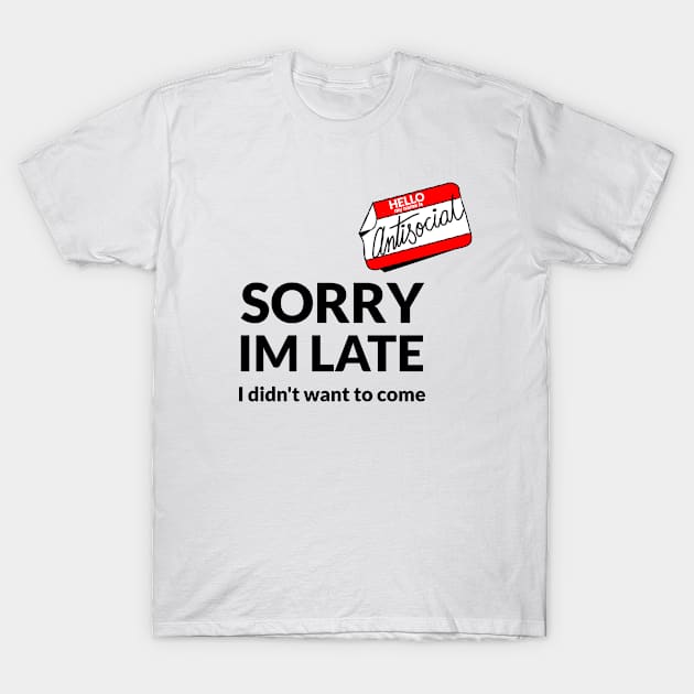 SORRY IM LATE I DIDNT WANT TO COME T-Shirt by TeeNZ